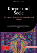 Krper und Seele: Der menschliche Krper verstehen und pflegen: Wie Sie Ihr Krpergef?hl entwickeln, Krpersignale wahrnehmen und durch achtsame Selbstf?rsorge in Balance bleiben