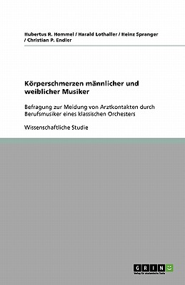 Krperschmerzen m?nnlicher und weiblicher Musiker: Befragung zur Meidung von Arztkontakten durch Berufsmusiker eines klassischen Orchesters - Spranger, Heinz, and Lothaller, Harald, and Hommel, Hubertus R