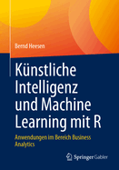 Knstliche Intelligenz und Machine Learning mit R: Anwendungen im Bereich Business Analytics