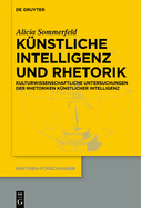 Knstliche Intelligenz Und Rhetorik: Kulturwissenschaftliche Untersuchungen Der Rhetoriken Knstlicher Intelligenz