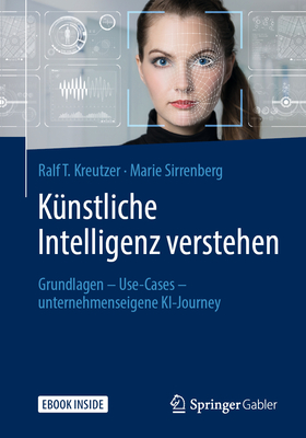 Knstliche Intelligenz Verstehen: Grundlagen - Use-Cases - Unternehmenseigene Ki-Journey - Kreutzer, Ralf T, and Sirrenberg, Marie