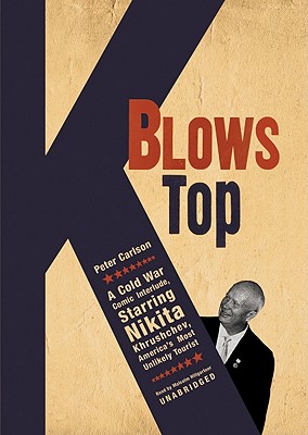 K Blows Top: A Cold War Comic Interlude Starring Nikita Khrushchev, America's Most Unlikely Tourist - Carlson, Peter, and Hillgartner, Malcolm (Read by)