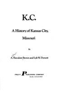 K.C.: A History of Kansas City, Missouri