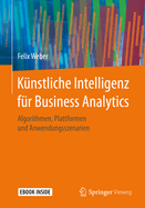 K?nstliche Intelligenz F?r Business Analytics: Algorithmen, Plattformen Und Anwendungsszenarien