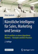 K?nstliche Intelligenz F?r Sales, Marketing Und Service: Mit AI Und Bots Zu Einem Algorithmic Business - Konzepte Und Best Practices