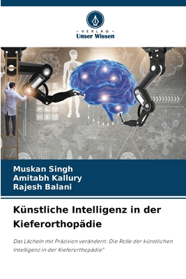 K?nstliche Intelligenz in der Kieferorthop?die - Singh, Muskan, and Kallury, Amitabh, and Balani, Rajesh