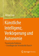 K?nstliche Intelligenz, Verkrperung Und Autonomie: Theoretische Probleme - Grundlagen Der Technikethik Band 4