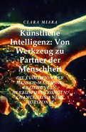 K?nstliche Intelligenz: Von Werkzeug zu Partner der Menschheit: Die Evolution der Mensch-Maschine-Beziehungen: Herausforderungen, Chancen und neue Horizonte