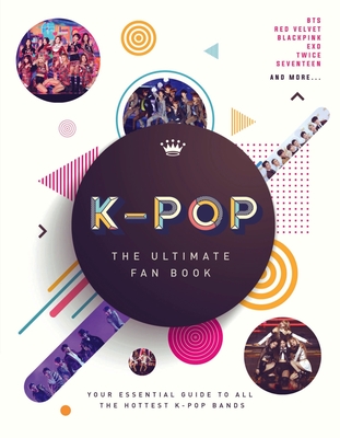 K-Pop: The Ultimate Fan Book: Your Essential Guide to All the Hottest K-Pop Bands - Union Square Kids