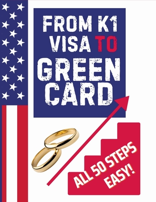 K1 Visa to Green Card: All 50 Steps EASY! - Bell, Angelo, and Nguyen, Antonio Lam