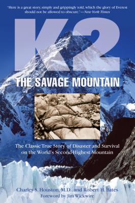 K2, the Savage Mountain: The Classic True Story of Disaster and Survival on the World's Second-Highest Mountain - Houston, Charles, and Bates, Robert, and Wickwire, Jim (Foreword by)