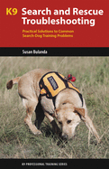 K9 Search and Rescue Troubleshooting: Practical Solutions to Common Search-Dog Training Problems
