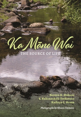 Ka M no Wai: The Source of Life - Mokuau, Noreen K, and Yoshimoto, S Kukunaokal , and Braun, Kathryn L, Professor