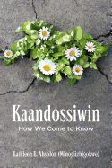 Kaandossiwin: How We Come to Know - (Minogiizhigokwe), Kathleen E. Absolon