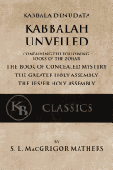 Kabbala Denudata: The Kabbalah Unveiled: Containing the Following Books of the Zohar: The Book of Concealed Mystery & the Greater and Lesser Holy Assemblies.