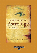 Kabbalistic Astrology: And the Meaning of Our Lives (Large Print 16pt) - Berg, Rav P S