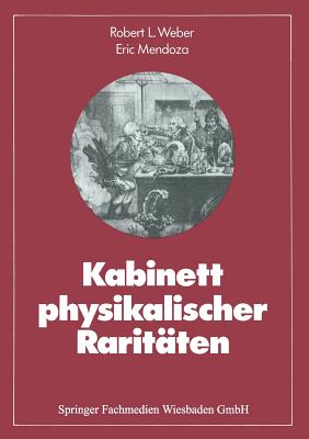 Kabinett Physikalischer Raritaten: Eine Anthologie Zum Mit-, Nach- Und Weiterdenken - Weber, Robert L., and Mendoza, Eric