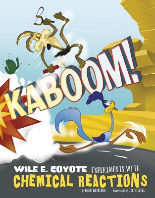 Kaboom!: Wile E. Coyote Experiments with Chemical Reactions - Weakland, Mark