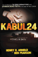 Kabul 24: The Story of a Taliban Kidnapping and Unwavering Faith in the Face of True Terror