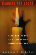 Kaddish for Kovno: Life and Death in a Lithuanian Ghetto 1941-1945