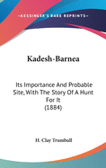 Kadesh-Barnea: Its Importance And Probable Site, With The Story Of A Hunt For It (1884)