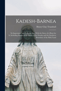 Kadesh-Barnea: Its Importance and Probable Site, With the Story of a Hunt for It, Including Studies of the Route of the Exodus and the Southern Boundary of the Holy Land