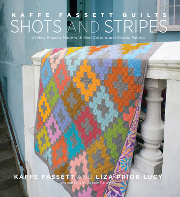 Kaffe Fassett Quilts: Shots & Stripes: 24 New Projects Made with Shot Cottons and Striped Fabrics - Fassett, Kaffe, and Lucy, Liza Prior, and Patterson, Debbie (Photographer)