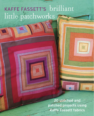 Kaffe Fassett's Brilliant Little Patchworks: 20 Stitched and Patched Projects Using Kaffe Fassett Fabrics - Fassett, Kaffe