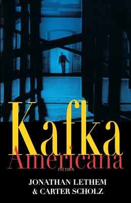 Kafka Americana - Lethem, Jonathan, and Scholz, Carter