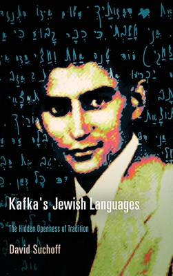 Kafka's Jewish Languages: The Hidden Openness of Tradition - Suchoff, David