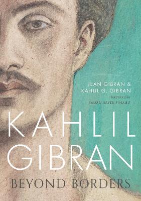 Kahlil Gibran: Beyond Borders - Gibran, Kahlil G., and Gibran, Jean