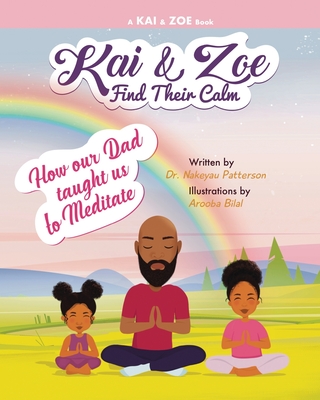 Kai & Zoe Find Their Calm: How our Dad taught us to Meditate - Patterson, Nakeyau