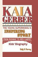 Kaia Gerber: The Young Supermodel's Inspiring Story: From Runway to Red Carpet (Kids' Biography)