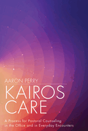 Kairos Care: A Process for Pastoral Counseling in the Office and in Everyday Encounters