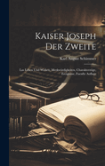 Kaiser Joseph Der Zweite: Las Leben Und Wirken, Merkwurdigkeiten, Charakterzuge, Ereignisse, Fuenfte Auflage