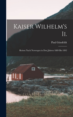 Kaiser Wilhelm's II.: Reisen Nach Norwegen in Den Jahren 1889 Bis 1892 - G?ssfeldt, Paul