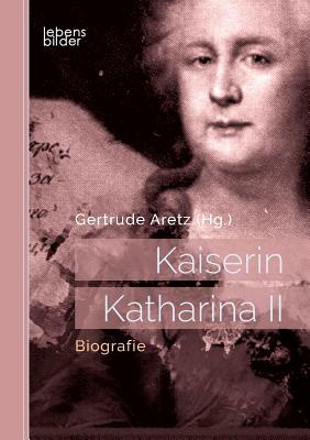 Kaiserin Katharina II: Biografie - Aretz (Hrsg ), Gertrude