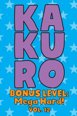 Kakuro Bonus Level: Mega Hard! Vol. 12: Play Kakuro Grid Very Hard Level Number Based Crossword Puzzle Popular Travel Vacation Games Japanese Mathematical Logic Similar to Sudoku Cross-Sums Math Genius Cross Additions Fun for All Ages Kids to Adult Gifts - Numerik, Sophia