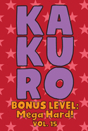 Kakuro Bonus Level: Mega Hard! Vol. 15: Play Kakuro Grid Very Hard Level Number Based Crossword Puzzle Popular Travel Vacation Games Japanese Mathematical Logic Similar to Sudoku Cross-Sums Math Genius Cross Additions Fun for All Ages Kids to Adult Gifts