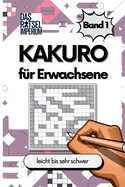KAKURO Rtsel Band 1: Kakuro leicht bis sehr schwer, fr Erwachsene und Senioren: Kakuro leicht bis sehr schwer - Rtselbuch fr Erwachsene mit Lsungen und Anleitungen, Rtsel fr Fortgeschrittene, Rtsel fr Senioren, Rtsel fr Studenten