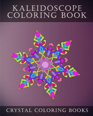 Kaleidoscope Coloring Book: 30 Kaleidoscope Coloring Pages For Adults. Relaxing Patterns To Help You De-Stress. - Crystal Coloring Books