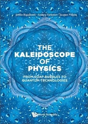 Kaleidoscope of Physics, The: From Soap Bubbles to Quantum Technologies - Rigamonti, Attilio, and Varlamov, Andrey, and Villain, Jacques