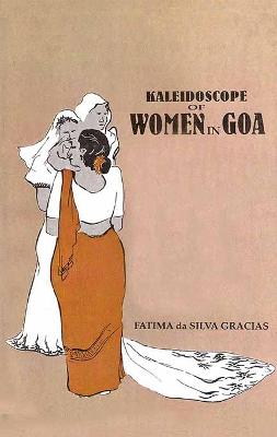 Kaleidoscope of Women in Goa, 1510-1961 - Fato a De So, and Silva Gracias, Fatima Da, and Va Gracias