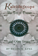 Kaleidoscope: 'The Way of Woman' and Other Essays - Luke, Helen M, and Baker, Rob (Editor)