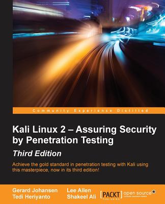 Kali Linux 2 - Assuring Security by Penetration Testing - Third Edition - Johansen, Gerard, and Allen, Lee, and Heriyanto, Tedi