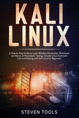 Kali Linux: a step by step guide to learn wireless penetration techniques and basics of penetration testing, includes linux command line and hacking with kali linux for beginners - Tools, Steven