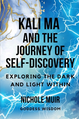 Kali Ma and the Journey of Self-Discovery: Exploring the Dark and Light Within - Muir, Nichole