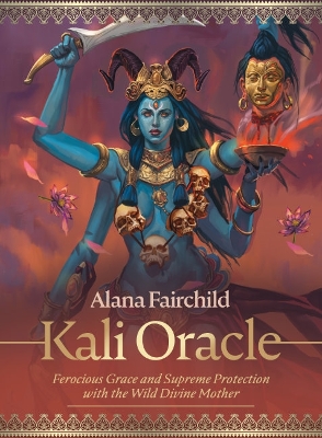 Kali Oracle: Ferocious Grace and Supreme Protection with the Wild Divine Mother - Fairchild, Alana, and Manton, Jimmy (Illustrator)