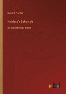 Kalidasa's Sakuntala: an ancient Hindu drama