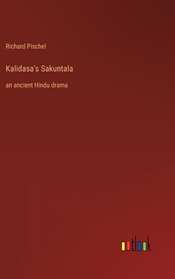 Kalidasa's Sakuntala: an ancient Hindu drama - Pischel, Richard